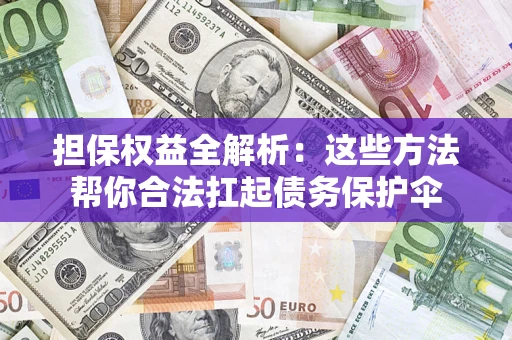武汉担保权益全解析：这些方法帮你合法扛起债务保护伞