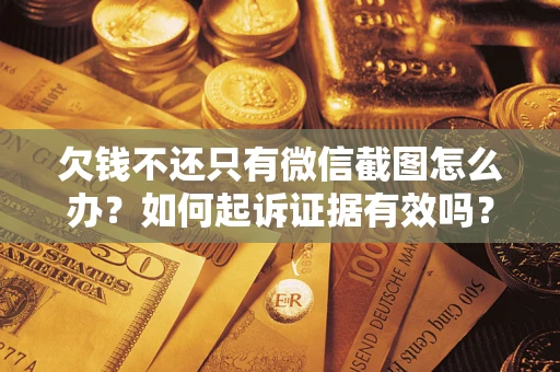 武汉欠钱不还只有微信截图怎么办？如何起诉证据有效吗？