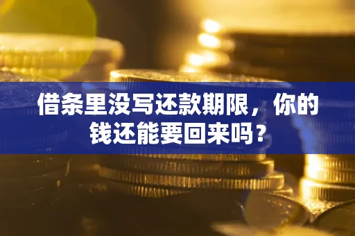武汉借条里没写还款期限，你的钱还能要回来吗？