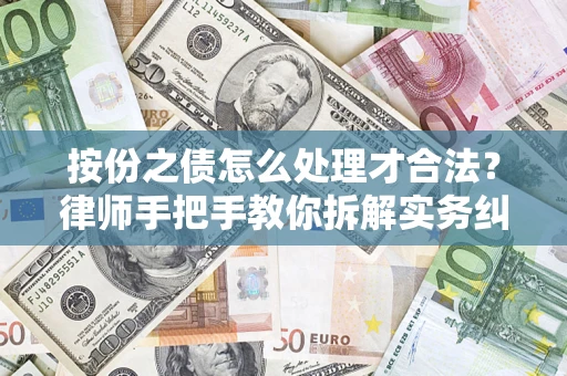 武汉按份之债怎么处理才合法？律师手把手教你拆解实务纠纷