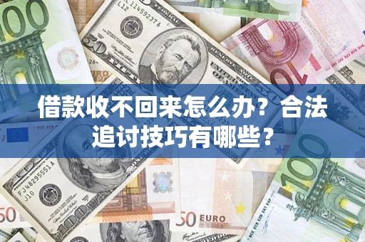 武汉借款收不回来怎么办？合法追讨技巧有哪些？