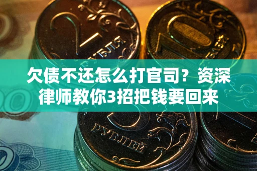 武汉欠债不还怎么打官司？资深律师教你3招把钱要回来