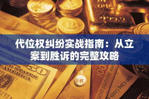 武汉代位权纠纷实战指南：从立案到胜诉的完整攻略