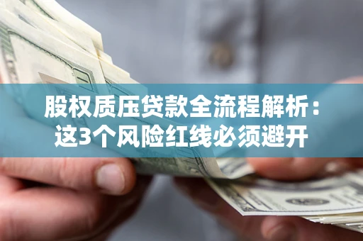 武汉股权质压贷款全流程解析：这3个风险红线必须避开