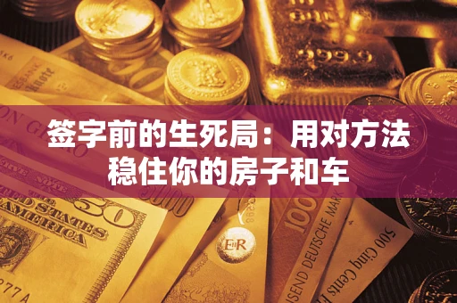 武汉签字前的生死局：用对方法稳住你的房子和车