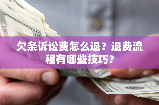 武汉欠条诉讼费怎么退？退费流程有哪些技巧？