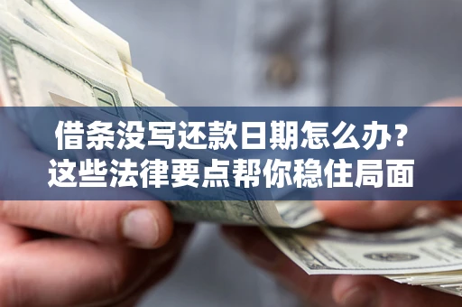 武汉借条没写还款日期怎么办？这些法律要点帮你稳住局面