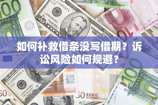 武汉如何补救借条没写借期？诉讼风险如何规避？