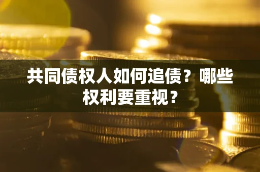 武汉共同债权人如何追债？哪些权利要重视？
