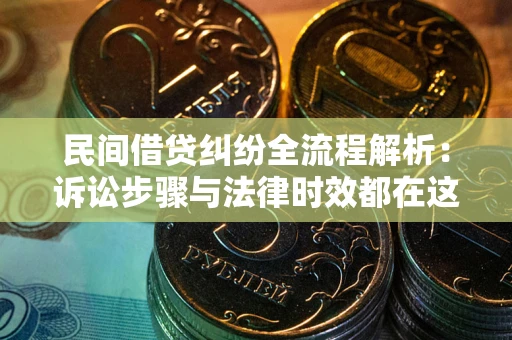 武汉民间借贷纠纷全流程解析：诉讼步骤与法律时效都在这儿了