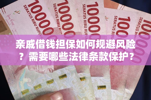 武汉亲戚借钱担保如何规避风险？需要哪些法律条款保护？