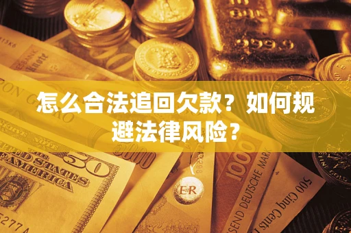 武汉怎么合法追回欠款？如何规避法律风险？