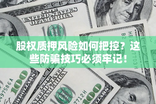 武汉股权质押风险如何把控？这些防骗技巧必须牢记！