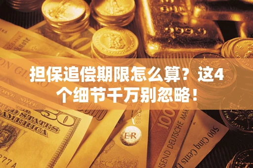 武汉担保追偿期限怎么算?这4个细节千万别忽略! 武汉担保追偿期限怎么算?这4个细节千万别忽略!