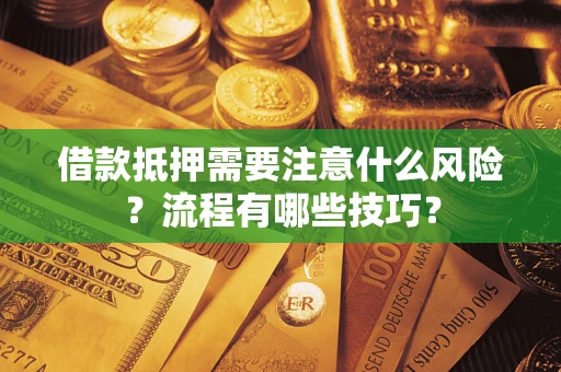 武汉借款抵押需要注意什么风险？流程有哪些技巧？