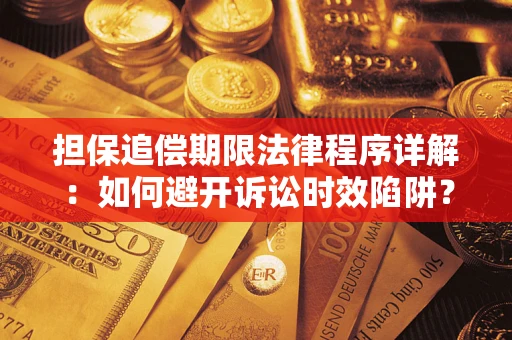 武汉担保追偿期限法律程序详解：如何避开诉讼时效陷阱？