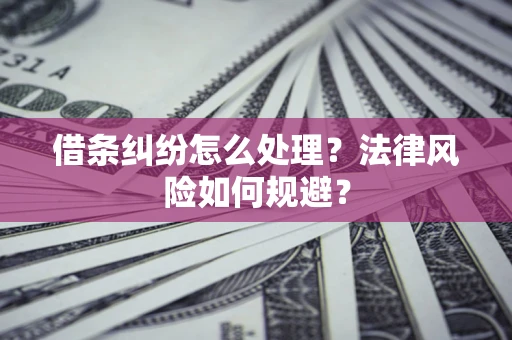 武汉借条纠纷怎么处理？法律风险如何规避？