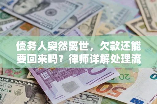 武汉债务人突然离世，欠款还能要回来吗？律师详解处理流程