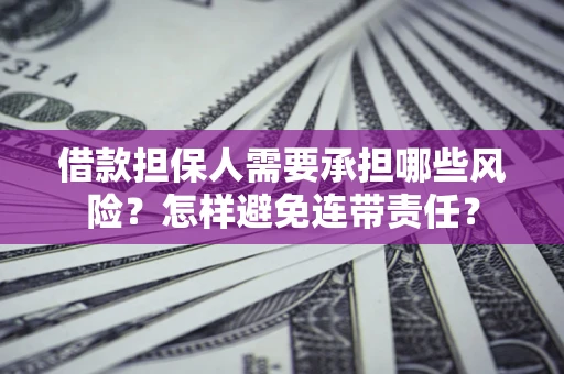武汉借款担保人需要承担哪些风险？怎样避免连带责任？