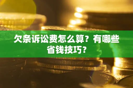 武汉欠条诉讼费怎么算？有哪些省钱技巧？
