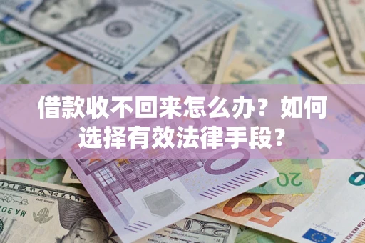 武汉借款收不回来怎么办？如何选择有效法律手段？