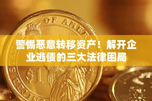 武汉警惕恶意转移资产！解开企业逃债的三大法律困局